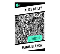 Magia blanca: Guía de esoterismo teosófico, meditación iniciática y desarrollo del alma mediante disciplina mental