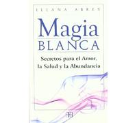 Magia blanca: Secretos para el amor, la salud y la abundancia (RELIGIONES Y CREENCIAS PROFECIAS)