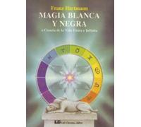 Magia blanca y Negra: O Ciencia de la Vida Finita e Infinita (SIN COLECCION)