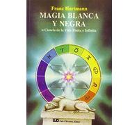 Magia blanca y Negra: O Ciencia de la Vida Finita e Infinita (SIN COLECCION)