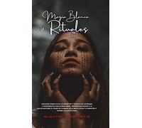 Magia Blanca y Rituales: Una guía completa de los secretos y técnicas de las brujas y nigromantes para atraer Amor, Prosperidad,Dinero y la ... tu vibración y supera las dificultades