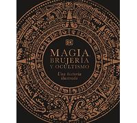 Magia, brujería y ocultismo (A History of Magic, Witchcraft and the Occult): Una historia ilustrada (DK A History of)