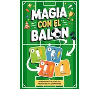 Magia con el Balón - Fintas y Trucos de Fútbol para Niños y Preadolescentes: Guía paso a paso para sorprender a amigos y adversarios con truquitos de los más grandes (Regalos de Fútbol para Niños)