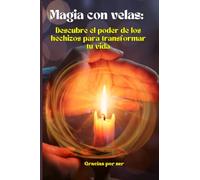 Magia con velas: Descubre el poder de los hechizos para transformar tu vida