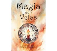 Magia con Velas para Principiantes: Utiliza el Poder del Fuego para Crear Hechizos Mágicos: 1 (Haberlas Haylas: Magia Básica)