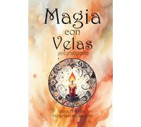 Magia con Velas para Principiantes: Utiliza el Poder del Fuego para Crear Hechizos Mágicos (Haberlas Haylas: Magia Básica)