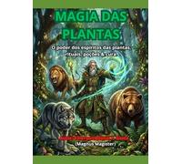 MAGIA DAS PLANTAS: O poder dos espíritos das plantas, rituais, poções & cura.