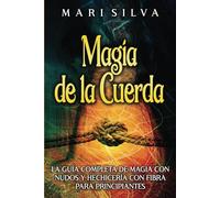 Magia de la cuerda: La guía completa de magia con nudos y hechicería con fibra para principiantes (Hechizos Mágicos)