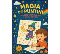 Magia dei Puntini Viaggio Creativo per Piccoli Artisti: copri un mondo di colori e fantasia collegando i puntini