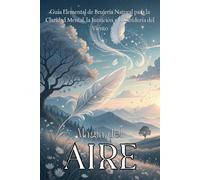 MAGIA DEL AIRE. Guía Elemental de Brujería Natural para la Claridad Mental, la Intuición y la Sabiduría del Viento: Rituales, correspondencias y ... mental, intuición y sabiduría elemental.