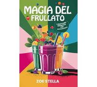 Magia del frullato: Il ricettario definitivo per adolescenti