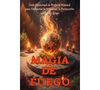 Magia del Fuego. Guía Elemental de Brujería Natural para Despertar la Voluntad, la Protección y el Poder Ígneo: Prácticas ígneas para voluntad: ... altar, salamandras y correspondencias.