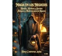 Magia en los Negocios: Rituales, Hechizos y Secretos Antiguos y Modernos para la Riqueza