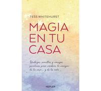 Magia En Tu Casa: Consejos Practicos Y Pequeños Hechizos Para Cambiar