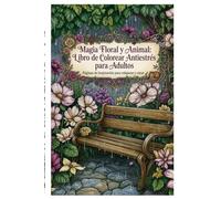 Magia Floral y Animal Un libro para colorear antiestrés para adultos: Relájate y conecta con la naturaleza a través de diseños inspiradores