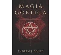 Magia Goetica: Rituali e invocazioni dei 72 spiriti della Goetia per attrarre potere, ricchezza, protezione e conoscenza occulta