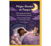 Màgia i Bondat de Pasqua: 50 Contes per Dormir sobre Esperança i Amistat | Llibre de contes il·lustrat a tot color per a nens | De 4 a 10 anys