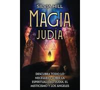 Magia judía: Descubra todo lo necesario sobre la espiritualidad judía, el misticismo y los ángeles (Prácticas espirituales)