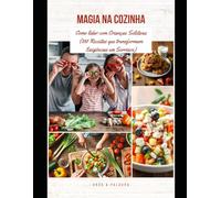 Magia na Cozinha: Como lidar com Crianças Seletivas (100 Receitas que transformam Exigências em Sorrisos)