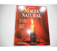 Magia natural. Aprenda a dominar las fuerzas mágicas que están a su alrededor