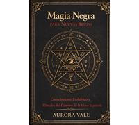 Magia Negra para Nuevas Brujas: Conocimiento Prohibido y Rituales del Camino de la Mano Izquierda (La Serie de Magia Negra)