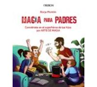 Magia para padres: Conviértete en el superhéroe de tus hijos por arte de magia (Libros singulares)