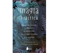 Magia práctica: Una guía de iniciación a los cristales, los horóscopos, las lecturas psíquicas y los hechizos (SIN COLECCION)