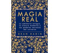 Magia Real. La sabiduría antigua, la ciencia moderna y los poderes secretos del universo (SIN COLECCION)