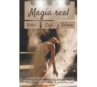 Magia real - Velas, café y tabaco: Adivinación, conjuros, rituales, hechizos, magia blanca, magia negra, rituales de protección y más