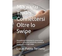 Magia su Tinder: Connettersi Oltre lo Swipe: Una guida per trasformare le conversazioni online in connessioni autentiche, creando un incontro unico in ogni swipe.