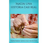MAGIA: UNA HISTORIA CASI REAL. | Trinitario SÁnchez MontÓn