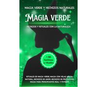 Magia verde y hechizos naturales - Magia verde hechizos y rituales con la naturaleza: Rituales de magia verde, magia con velas, magia natural, ... magia para principiantes real y potente
