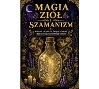 Magia Ziół i Szamanizm: Rosliny Lecznicze, Symbole i Relaksujące Ilustracje Natury (Zioła i Magia)