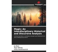 Magic: An Interdisciplinary Historical and Discursive Analysis: Cultural symbols, narratives of power and reflections on the contemporary world