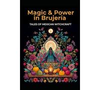 Magic and Power in Brujería: Tales of Mexican Witchcraft (Magick)