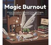 Magic Burnout: A Funny Coloring Book of Exhausted Fairies, Tired Dragons, Stressed Unicorns & Overworked Magical Creatures