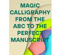 Magic Calligraphy - From the ABC to the Perfect Manuscript.: Handwriting perfection for kids and adults.
