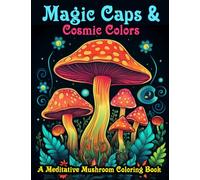 Magic Caps & Cosmic Colors: A Meditative Mushroom Coloring Book for Stress Relief & Calm (Color your way to calm and relaxation)