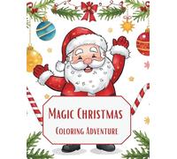 Magic Christmas Coloring Adventure: A Fun and Easy Christmas Coloring Book for Kids Ages 2-8 - Santa Claus, Christmas Trees, Gifts, Snowmen, and More!