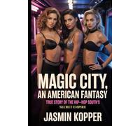 MAGIC CITY: AN AMERICAN FANTASY: TRUE STORY OF THE HIP-HOP SOUTH’S SECRET EMPIRE