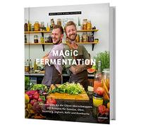 Magic Fermentation: Fermentieren ie Gläser überschwappen. 150 Rezepte: für Gemüse, Obst, Sauerteig, Joghurt, Kefir und Kombucha