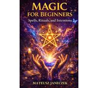 Magic for Beginners - Spells, Rituals, and Intentions (Harmony Lifestyle Path: Space, Body, and Ritual)