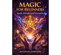 Magic for Beginners - Spells, Rituals, and Intentions (Harmony Lifestyle Path: Space, Body, and Ritual)