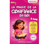 MAGIC GIRL - La Magie de la CONFIANCE EN SOI - 8 ans: 10 histoires inspirantes pour aider une fille rayonnante à oser s’exprimer et à croire en elle (cadeau fille 8 ans)