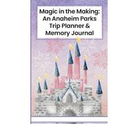 Magic in the Making: An Anaheim Parks Trip Planner & Memory Journal