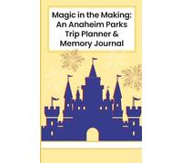 Magic in the Making: An Anaheim Parks Trip Planner & Memory Journal