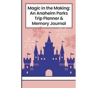 Magic in the Making: An Anaheim Parks Trip Planner & Memory Journal
