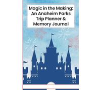 Magic in the Making: An Anaheim Parks Trip Planner & Memory Journal