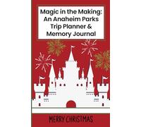 Magic in the Making: An Anaheim Parks Trip Planner & Memory Journal: Christmas Edition