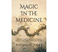 Magic In The Medicine: A Reverent Guide to Ayahuasca, Psilocybin, and the Ancient Path of Sacred Plant Wisdom